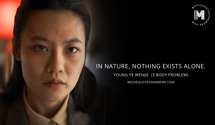 In nature, nothing exists alone. - Young Ye Wenjie (3 Body Problem Netflix Quotes)