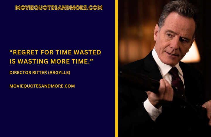 Regret for time wasted is wasting more time. - Director Ritter (Argylle 2024 Movie Quotes)