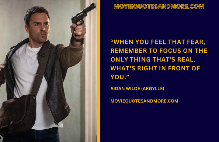 When you feel that fear, remember to focus on the only thing that's real. What's right in front of you. - Aidan Wilde (Argylle 2024 Movie Quotes)