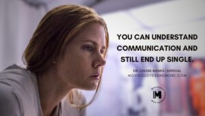You can understand communication and still end up single. - Dr. Louise Banks (Arrival 2016 Movie Quotes)