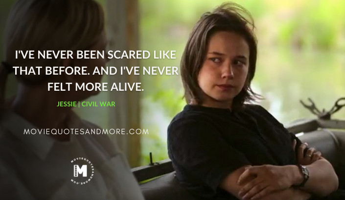 I've never been scared like that before. And I've never felt more alive. - Jessie (Civil War 2024 Movie Quotes)