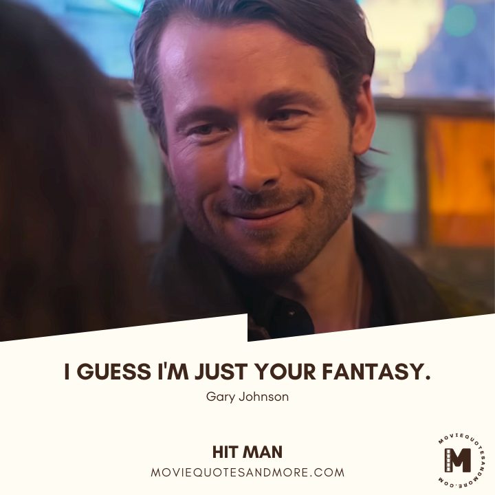 I guess I'm just your fantasy. - Gary Johnson (Hit Man 2024 Movie Quotes Netflix)