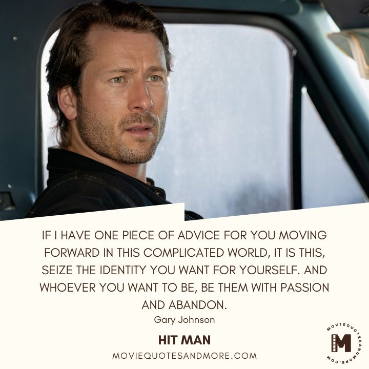If I have one piece of advice for you moving forward in this complicated world, it is this, seize the identity you want for yourself. - Gary Johnson (Hit Man 2024 Movie Quotes Netflix)