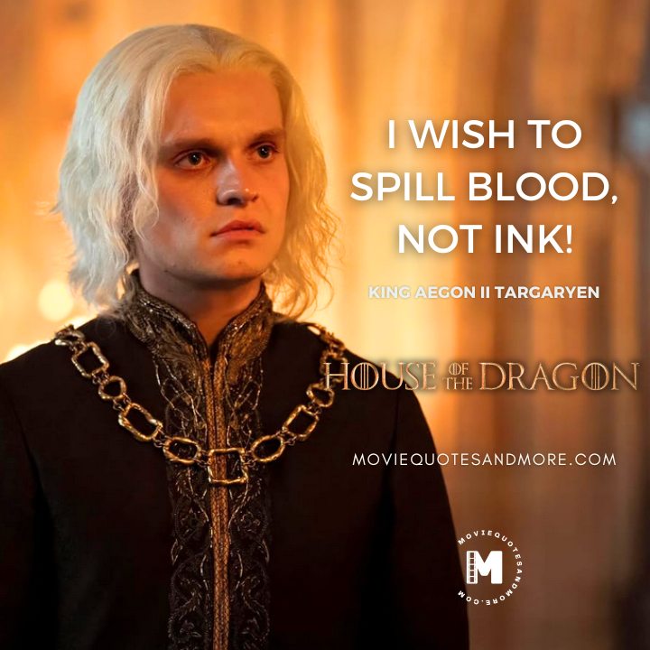 I wish to spill blood, not ink! - King Aegon II Targaryen (House of the Dragon Season 2 Quotes)