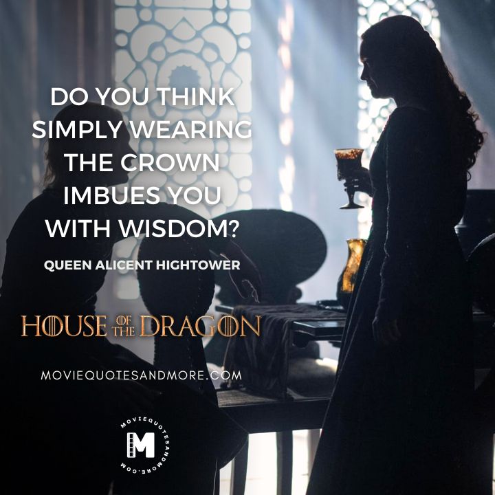 Do you think simply wearing the crown imbues you with wisdom? - Queen Alicent Hightower (House of the Dragon Season 2 Quotes)