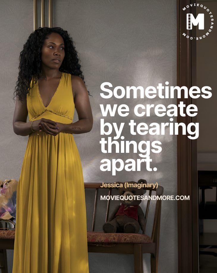 Sometimes we create by tearing things apart. - Jessica (Imaginary 2024 Movie Quotes)