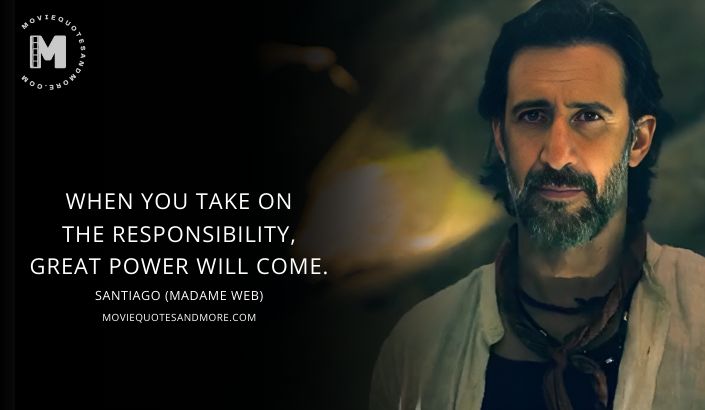 When you take on the responsibility, great power will come. - Santiago (Madame Web 2024  Movie Quotes)