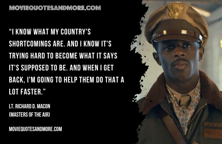 I know what my country's shortcomings are. - Lt. Richard D. Macon (Masters of the Air Quotes)