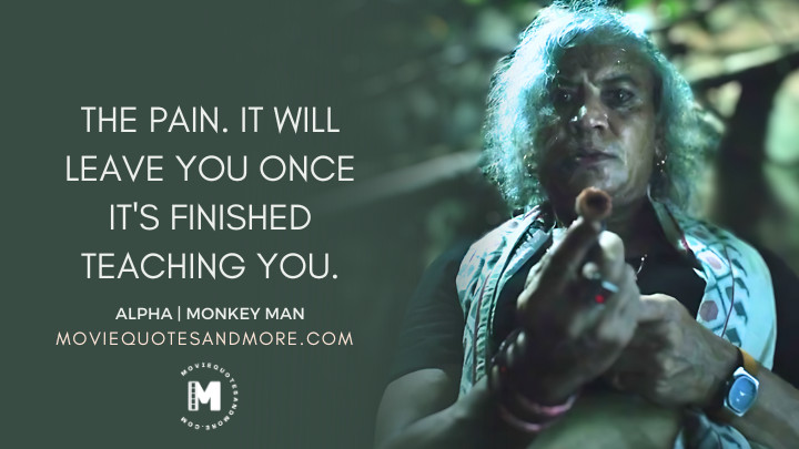 The pain. It will leave you once it's finished teaching you. - Alpha (Monkey Man 2024 Movie Quotes)