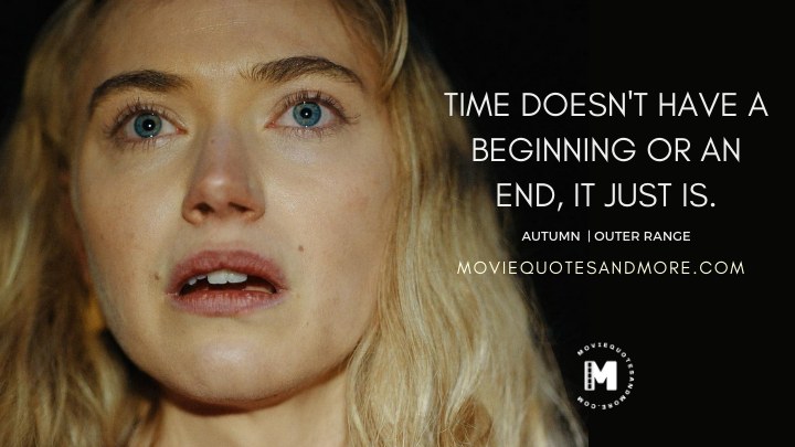 Time doesn't have a beginning or an end, it just is. - Autumn (Outer Range Season 2 Quotes)