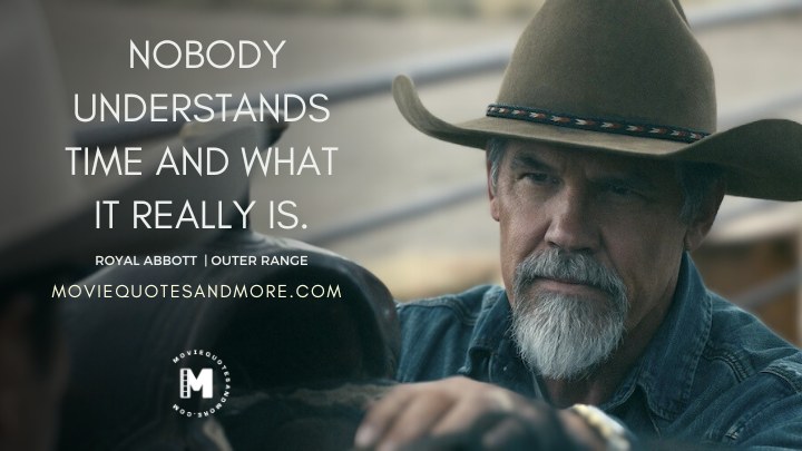 Nobody understands time and what it really is. - Royal Abbott (Outer Range Season 2 Quotes)