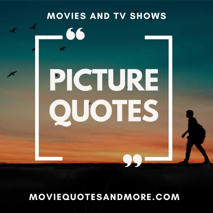 Movie and TV Show Picture Quotes