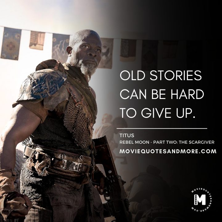 Old stories can be hard to give up. - Titus (Rebel Moon - Part Two: The Scargiver 2024 Movie Quotes)