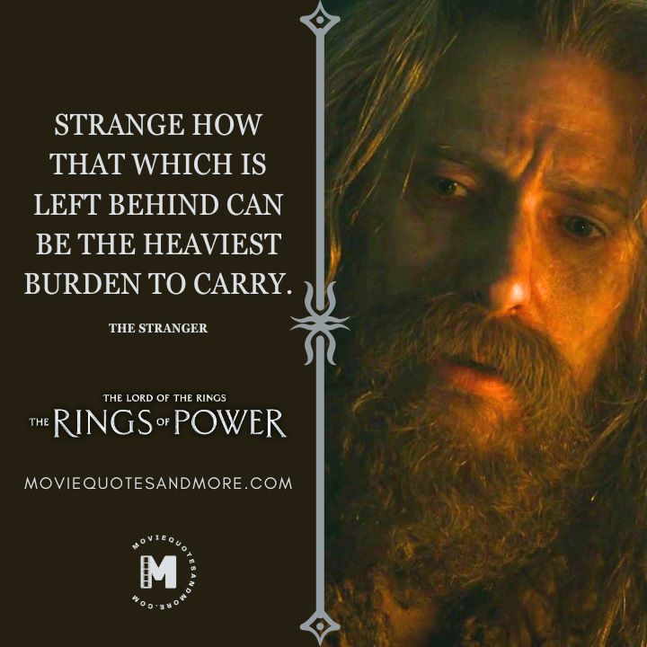 Strange how that which is left behind can be the heaviest burden to carry. - The Stranger (The Rings of Power Season 2 Quotes)