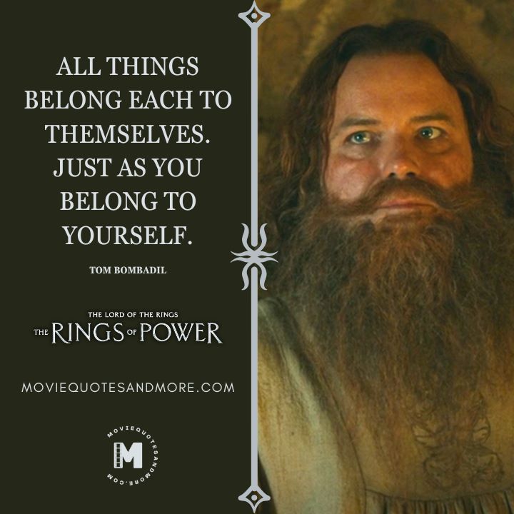 All things belong each to themselves. - Tom Bombadil (The Rings of Power Season 2 Quotes)