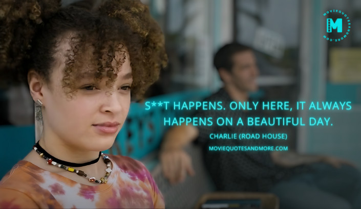 S**t happens. Only here, it always happens on a beautiful day. - Charlie (Road House 2024 Movie Quotes)