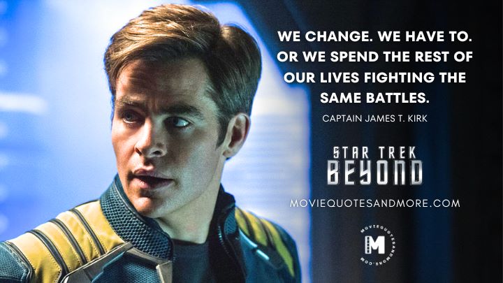 We change. We have to. - Captain James T. Kirk (Star Trek Beyond Quotes)