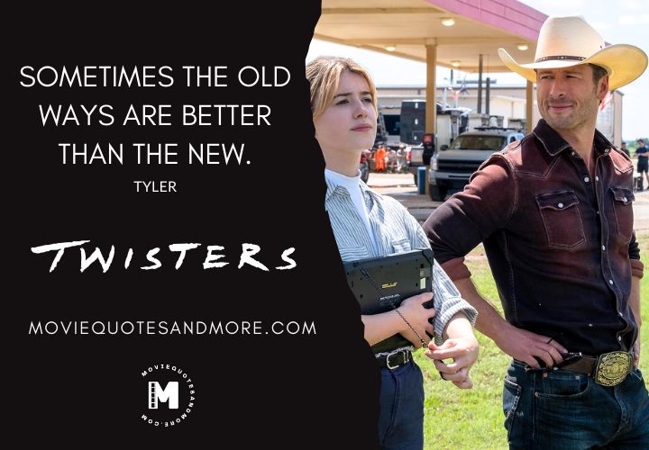 Sometimes the old ways are better than the new. - Tyler (Twisters 2024)
